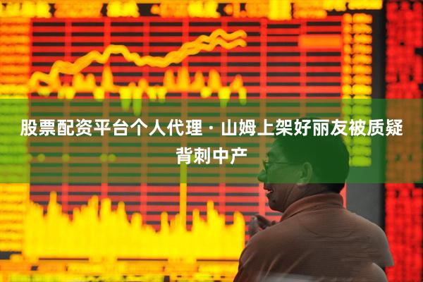 股票配资平台个人代理 · 山姆上架好丽友被质疑背刺中产